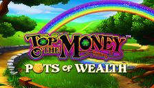 Top Oʼ The Money Pots of Wealth